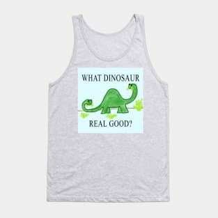 What Dinosaur Real Good? Tank Top